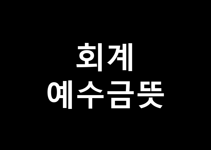 회계 예수금의 뜻과 기업 재무 상태 파악에 통한 역할